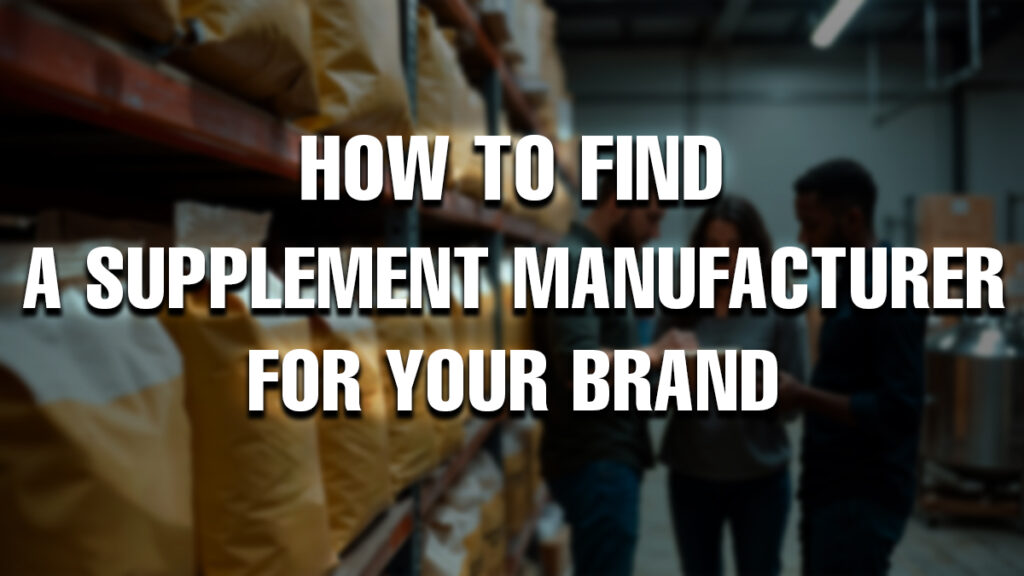 Three people discussing inside a supplement warehouse with large ingredient bags on shelves, overlaid with bold text that reads: 'How to Find a Supplement Manufacturer for Your Brand'