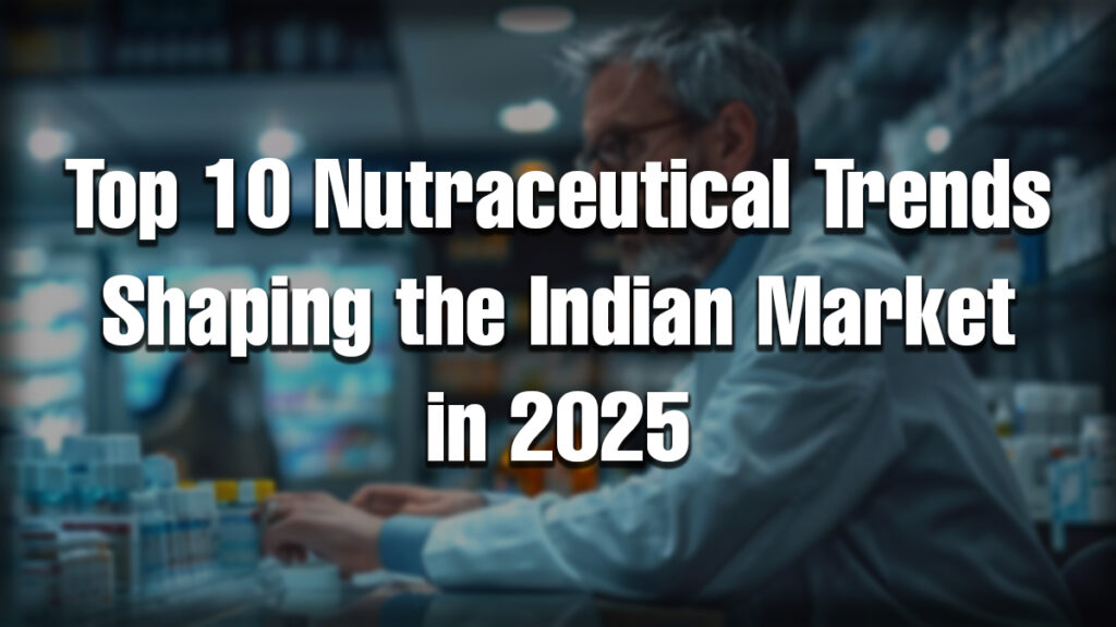 Pharmacist organizing supplements in a store with text 'Top 10 Nutraceutical Trends Shaping the Indian Market in 2025'.