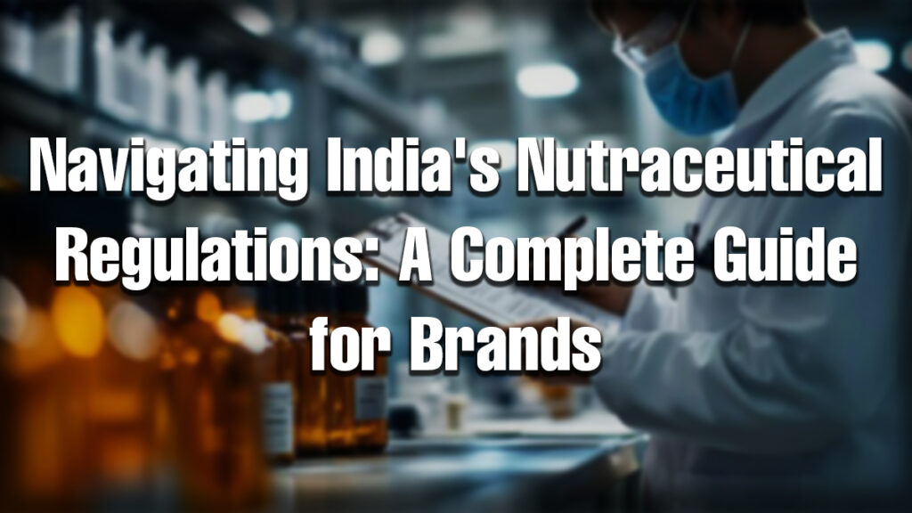 Scientist in lab coat and face mask examining documents in a lab setting, with supplement bottles in the foreground. Title text reads: 'Navigating India's Nutraceutical Regulations: A Complete Guide for Brands'.