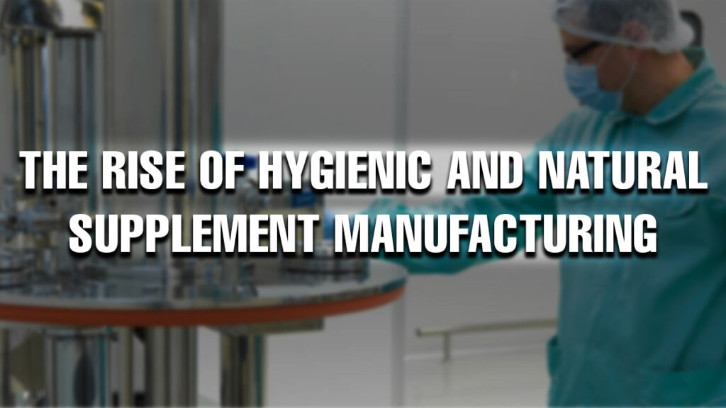 A person in cleanroom attire operating a machine in a sterile supplement manufacturing facility. The text overlay reads: “The Rise of Hygienic and Natural Supplement Manufacturing.