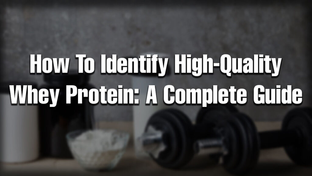 Banner image showing whey protein powder, shaker bottles, and dumbbells with text overlay “How to Identify High-Quality Whey Protein: A Complete Guide.”