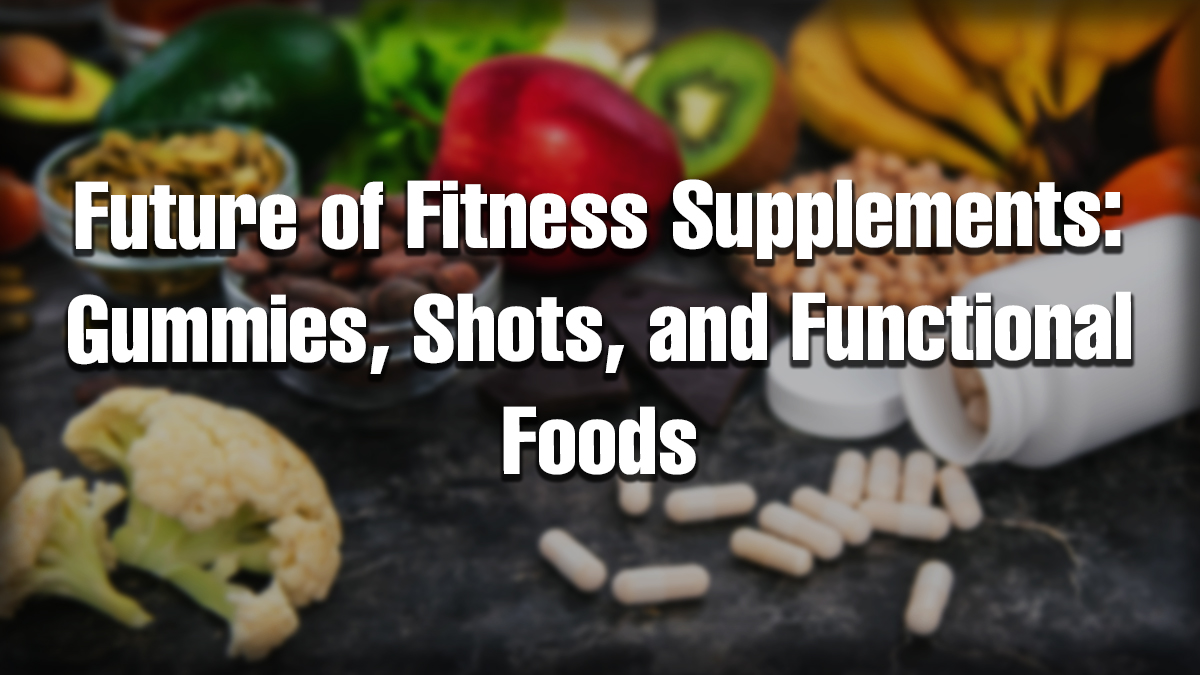 Future fitness supplement trends highlight gummies, wellness shots, and functional foods for modern nutrition.